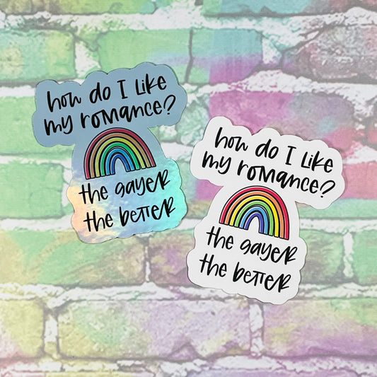 How Do I Like My Romance? The Gayer The Better - Vinyl Diecut Sticker