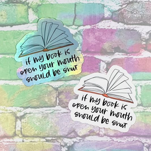 If My Book Is Open Your Mouth Should Be Shut - Vinyl Diecut Sticker