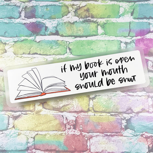 If My Book Is Open Your Mouth Should Be Shut - Bookmark